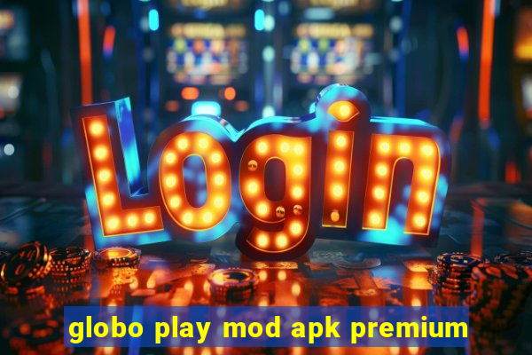 globo play mod apk premium